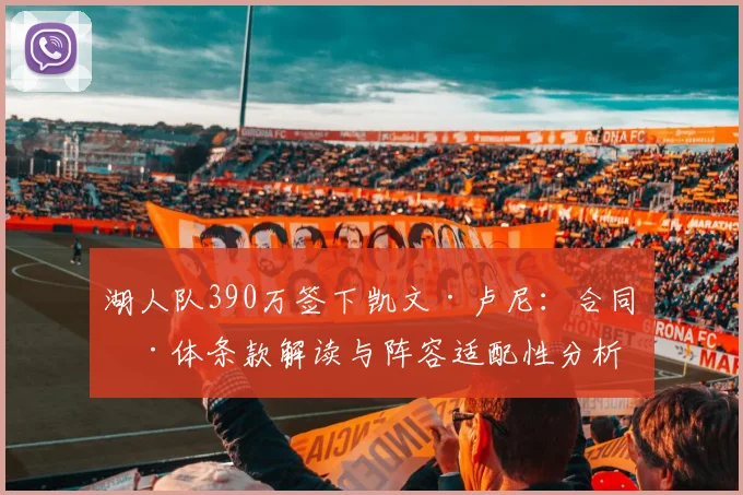 湖人队390万签下凯文·卢尼：合同具体条款解读与阵容适配性分析