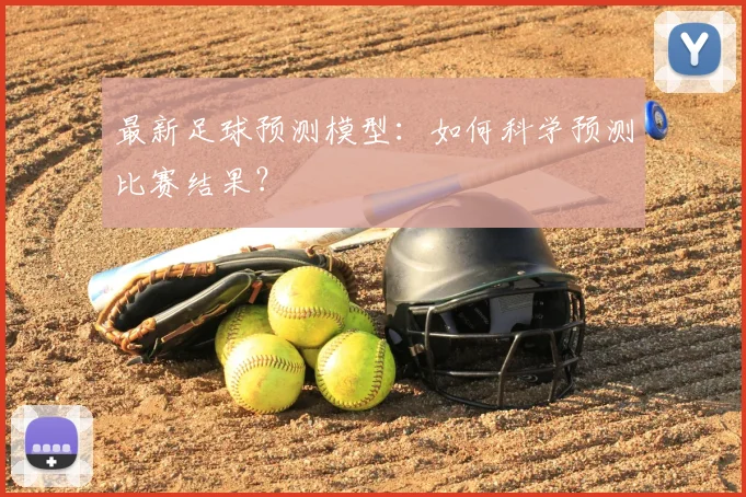 最新足球预测模型:如何科学预测比赛结果?